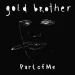 Gold brother : Part of me